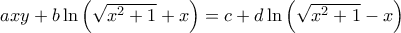 \quad axy+b \ln \left ( \sqrt{x^2+1} +x\right) = c+d \ln \left ( \sqrt{x^2+1} -x\right) 