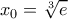 \displaystyle x_0 = \sqrt[3]{e}