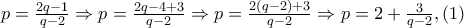 p=\frac{2q-1}{q-2}\Rightarrow p=\frac{2q-4+3}{q-2}\Rightarrow p=\frac{2(q-2)+3}{q-2}\Rightarrow p=2+\frac{3}{q-2} , (1)