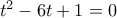 t^2-6t+1=0