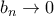 b_n\to0