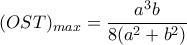 (OST)_{max} = \dfrac{a^3b}{8(a^2+b^2)} (OST)_{max} = \dfrac{a^3b}{8(a^2+b^2)}