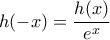 \displaystyle{h( - x) = \frac{{h(x)}}{{e^x }}}