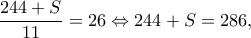 \displaystyle \frac{{244 + S}}{{11}} = 26 \Leftrightarrow 244 + S = 286,