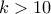 k > 10