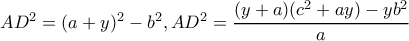 AD^{2}=(a+y)^{2}-b^{2},AD^{2}=\dfrac{(y+a)(c^{2}+ay)-yb^{2}}{a}
