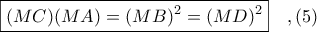 \boxed{(MC)(MA) = (MB)^{2} = (MD)^{2}}}\ \ \ ,(5) \boxed{(MC)(MA) = (MB)^{2} = (MD)^{2}}}\ \ \ ,(5)
