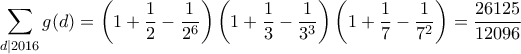 \displaystyle \sum_{d|2016} g(d) = \left( 1 + \frac{1}{2} - \frac{1}{2^6} \right) \left( 1 + \frac{1}{3} - \frac{1}{3^3} \right) \left( 1 + \frac{1}{7} - \frac{1}{7^2} \right) = \frac{26125}{12096} \displaystyle \sum_{d|2016} g(d) = \left( 1 + \frac{1}{2} - \frac{1}{2^6} \right) \left( 1 + \frac{1}{3} - \frac{1}{3^3} \right) \left( 1 + \frac{1}{7} - \frac{1}{7^2} \right) = \frac{26125}{12096}
