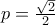 p=\frac{\sqrt{2}}{2}