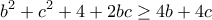 \displaystyle{b^2 +c^2 +4+2bc\geq 4b+4c}