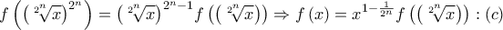\displaystyle{f\left( {{{\left( {\sqrt[{{2^n}}]{x}} \right)}^{{2^n}}}} \right) = {\left( {\sqrt[{{2^n}}]{x}} \right)^{{2^n} - 1}}f\left( {\left( {\sqrt[{{2^n}}]{x}} \right)} \right) \Rightarrow f\left( x \right) = {x^{1 - \frac{1}{{{2^n}}}}}f\left( {\left( {\sqrt[{{2^n}}]{x}} \right)} \right):\left( c \right)}