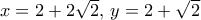 x=2+2\sqrt 2,\, y=2+\sqrt 2