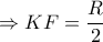 \Rightarrow KF=\dfrac{R}{2}