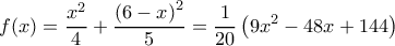 \displaystyle f(x) = \frac{{{x^2}}}{4} + \frac{{{{(6 - x)}^2}}}{5} = \frac{1}{{20}}\left( {9{x^2} - 48x + 144} \right)