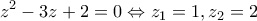 \displaystyle{{z^2} - 3z + 2 = 0 \Leftrightarrow {z_1} = 1,{z_2} = 2}