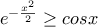 e^{-\frac{x^{2}}{2}} \geq  cosx