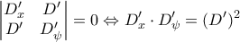 \displaystyle{\begin{vmatrix} 
                             D_{x}' & D'\\ 
                             D'  & D_{\psi}'\end{vmatrix}=0\Leftrightarrow D_{x}'\cdot D_{\psi}'=(D')^2}