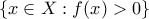 \{x \in X : f(x)>0\}