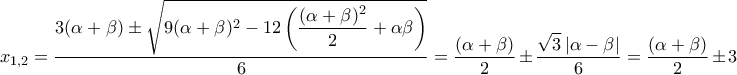 x_{1,2} = \dfrac{3(\alpha +\beta) \pm \sqrt{9(\alpha +\beta)^2-12\left(\dfrac{(\alpha +\beta)^2}{2}+\alpha \beta\right )}}{6}=\dfrac{(\alpha +\beta)}{2} \pm \dfrac{\sqrt{3} \left | \alpha -\beta\right |}{6} = \dfrac{(\alpha +\beta)}{2} \pm 3