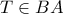 T \in BA