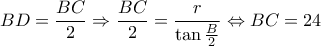 \displaystyle BD=\frac{BC}{2}\Rightarrow \frac{BC}{2}=\frac{r}{\tan \frac{B}{2}}\Leftrightarrow BC=24