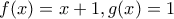 f(x)=x+1,g(x)=1