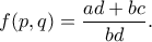 \displaystyle{ f(p,q) = \frac{ad+bc}{bd}.}