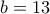 b=13