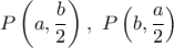 \displaystyle{P\left(a,\frac{b}{2}\right), \ P\left(b,\frac{a}{2}\right)}