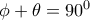 \phi+\theta=90^0