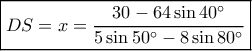 \boxed{DS = x = \frac{{30 - 64\sin 40^\circ }}{{5\sin 50^\circ  - 8\sin 80^\circ }}}