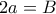 2a=B