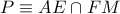 P\equiv AE\cap FM