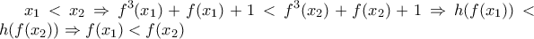 \displaystyle x_1<x_2\Rightarrow f^3(x_1)+f(x_1)+1<f^3(x_2)+f(x_2)+1\Rightarrow h(f(x_1))<h(f(x_2))\Rightarrow f(x_1)<f(x_2)