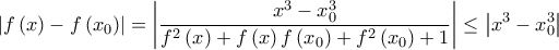 \displaystyle{\left| {f\left( x \right) - f\left( {{x_0}} \right)} \right| = \left| {\frac{{{x^3} - x_0^3}}{{{f^2}\left( x \right) + f\left( x \right)f\left( {{x_0}} \right) + {f^2}\left( {{x_0}} \right) + 1}}} \right| \le \left| {{x^3} - x_0^3} \right|}