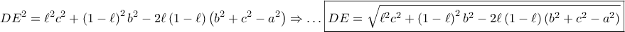 \displaystyle{ 
DE^2  = \ell ^2 c^2  + \left( {1 - \ell } \right)^2 b^2  - 2\ell \left( {1 - \ell } \right)\left( {b^2  + c^2  - a^2 } \right) \Rightarrow  \ldots \boxed{DE = \sqrt {\ell ^2 c^2  + \left( {1 - \ell } \right)^2 b^2  - 2\ell \left( {1 - \ell } \right)\left( {b^2  + c^2  - a^2 } \right)} } 
}
