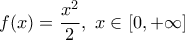 \displaystyle f(x) = \frac{x^2}{2}, ~ x \in\left[ 0, +\infty \right]