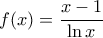 \displaystyle f(x)=\frac{x-1}{\ln x}