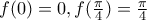 f(0)=0,f(\frac {\pi}{4})=\frac {\pi}{4}