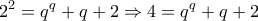 \displaystyle{2^2 =q^q +q+2\Rightarrow 4=q^q +q+2}