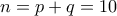 n=p+q=10