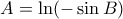 A=\ln (-\sin B)