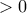  > 0 