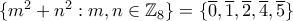 \{ m^2+n^2: m,n\in \mathbb Z_8 \}=\{ \overline 0 , \overline 1 , \overline 2 , \overline 4 , \overline 5  \}