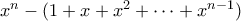 x^n - (1+x+x^2 + \cdots + x^{n-1})