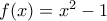 f(x) = x^2 -1