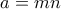 a = mn