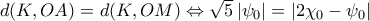 d(K,OA)=d(K,OM)  
\Leftrightarrow \sqrt{5}\left|\psi _{0} \right|=\left|2\chi _{0}-\psi _{0} \right|