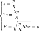 \left\{ \begin{gathered} 
  s = \frac{p}{R} \hfill \\ 
  2s = \frac{{2p}}{R} \hfill \\ 
  E = \sqrt {\frac{p}{R}Rkx}  = p \hfill \\  
\end{gathered}  \right.