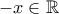 -x \in \mathbb{R} -x \in \mathbb{R}